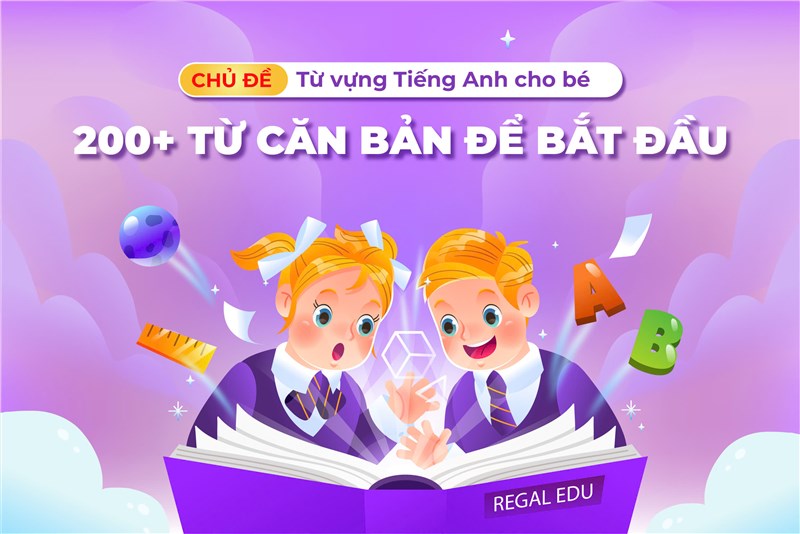 200+ từ vựng tiếng Anh cho bé theo chủ đề – Dễ nhớ, dễ áp dụng