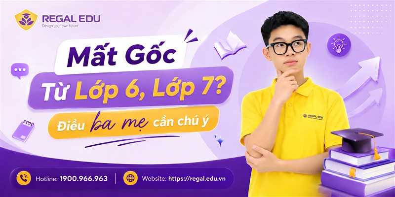 Vì Sao Nhiều Học Sinh Bắt Đầu Mất Gốc Từ Lớp 6, Lớp 7?